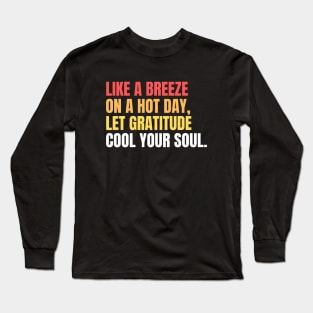 Like A Breeze On A Hot Day Let Gratitude Cool Your Soul Long Sleeve T-Shirt